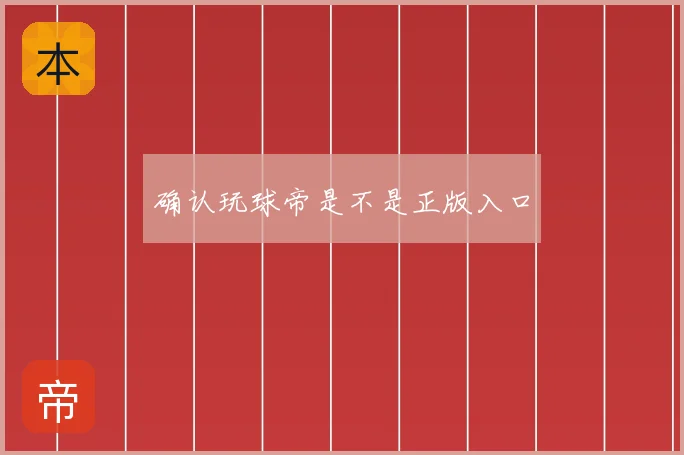 确认玩球帝是不是正版入口